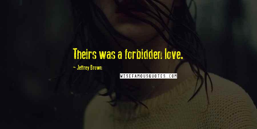 Jeffrey Brown Quotes: Theirs was a forbidden love.