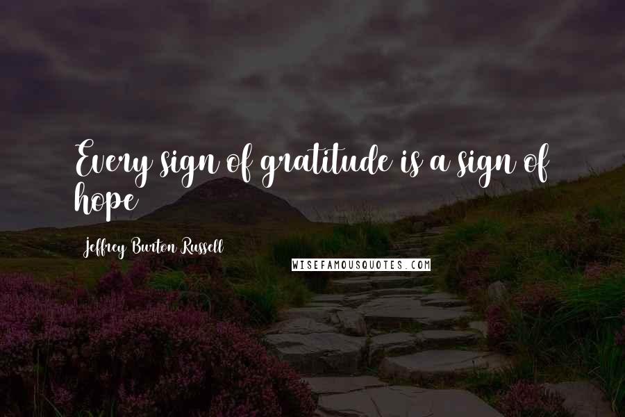 Jeffrey Burton Russell Quotes: Every sign of gratitude is a sign of hope