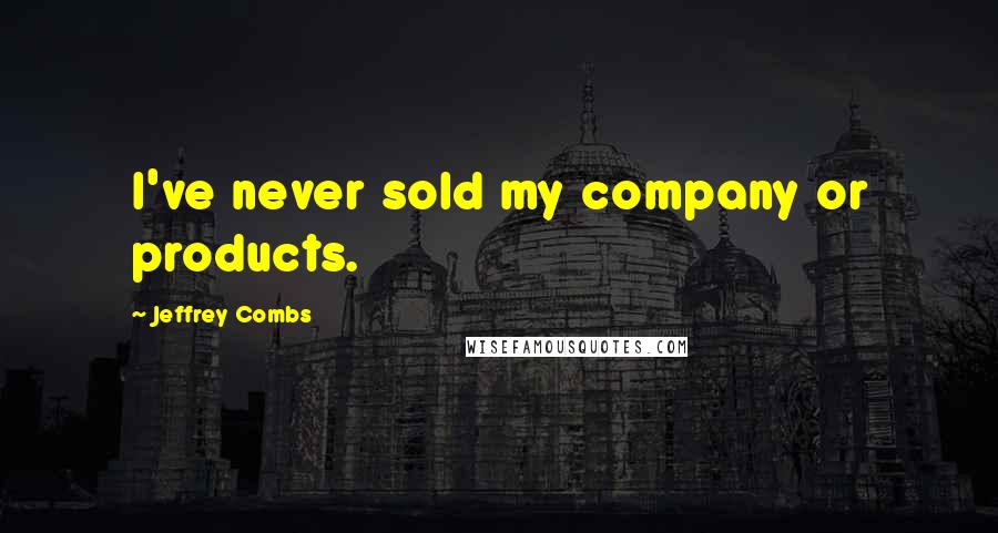 Jeffrey Combs Quotes: I've never sold my company or products.