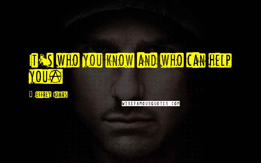 Jeffrey Combs Quotes: It's who you know and who can help you.