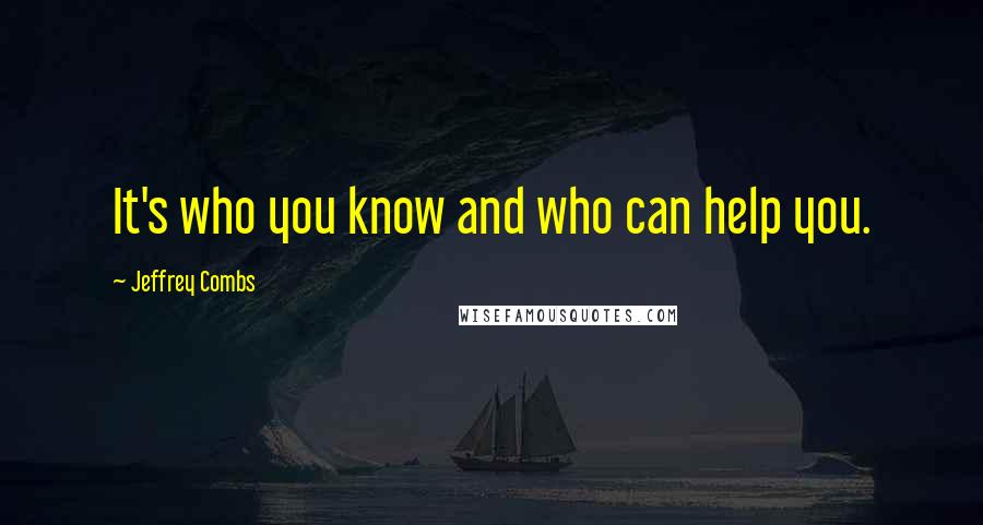 Jeffrey Combs Quotes: It's who you know and who can help you.