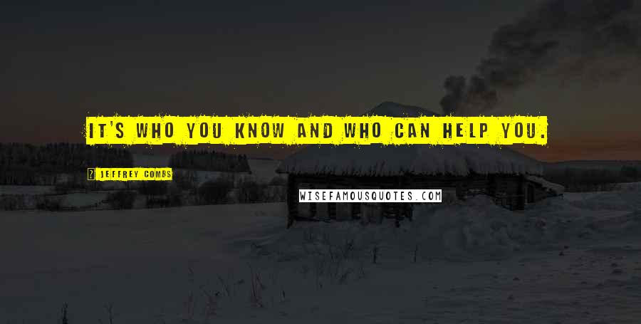 Jeffrey Combs Quotes: It's who you know and who can help you.