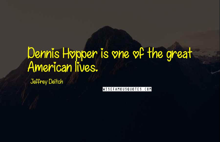 Jeffrey Deitch Quotes: Dennis Hopper is one of the great American lives.