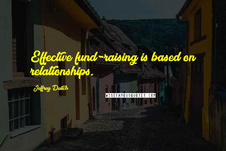 Jeffrey Deitch Quotes: Effective fund-raising is based on relationships.