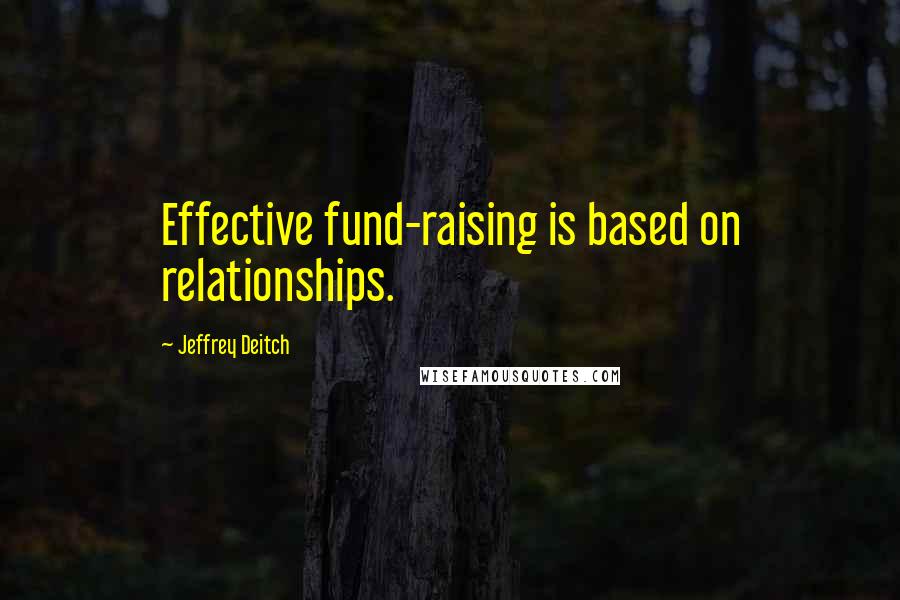 Jeffrey Deitch Quotes: Effective fund-raising is based on relationships.