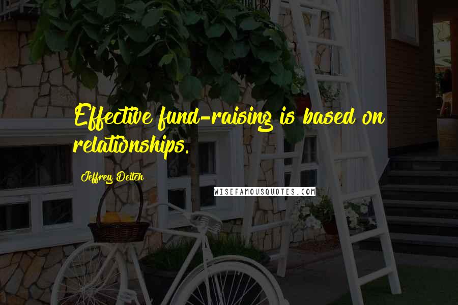 Jeffrey Deitch Quotes: Effective fund-raising is based on relationships.