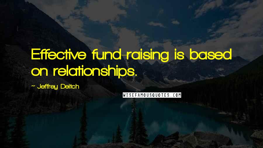 Jeffrey Deitch Quotes: Effective fund-raising is based on relationships.