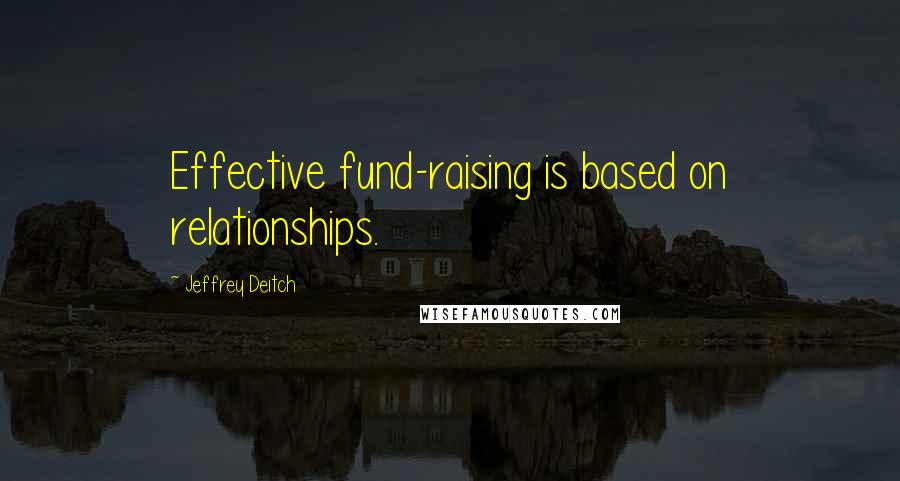 Jeffrey Deitch Quotes: Effective fund-raising is based on relationships.