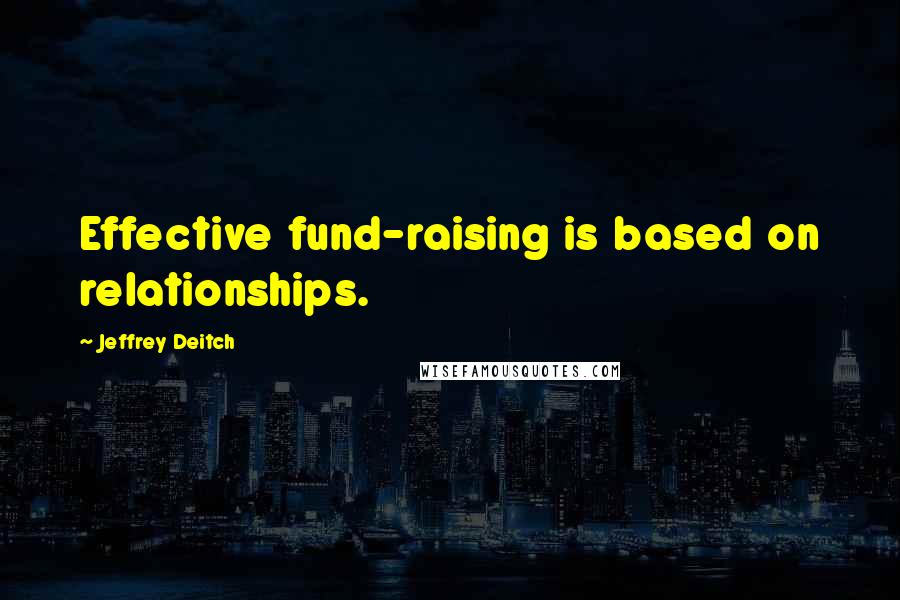 Jeffrey Deitch Quotes: Effective fund-raising is based on relationships.