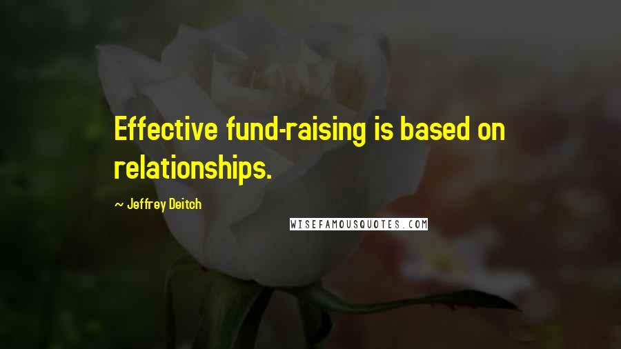 Jeffrey Deitch Quotes: Effective fund-raising is based on relationships.