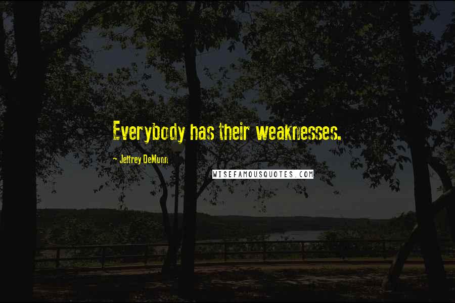 Jeffrey DeMunn Quotes: Everybody has their weaknesses.