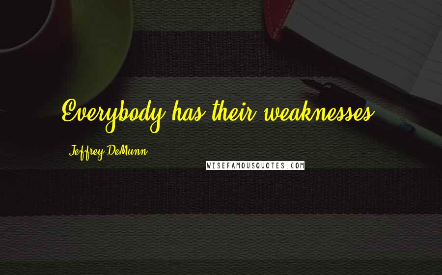 Jeffrey DeMunn Quotes: Everybody has their weaknesses.