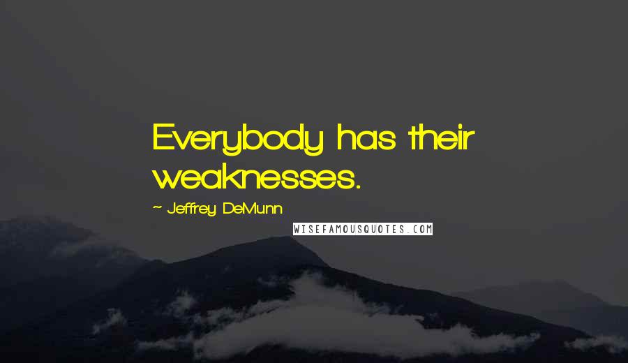 Jeffrey DeMunn Quotes: Everybody has their weaknesses.