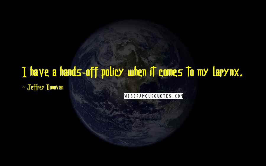 Jeffrey Donovan Quotes: I have a hands-off policy when it comes to my larynx.