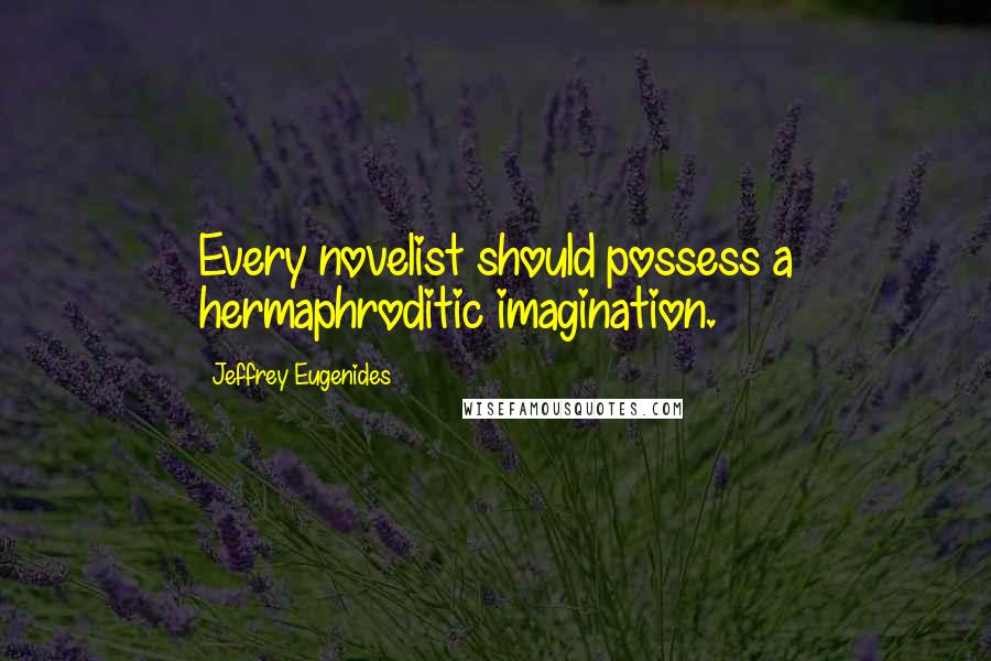 Jeffrey Eugenides Quotes: Every novelist should possess a hermaphroditic imagination.
