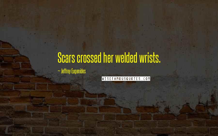 Jeffrey Eugenides Quotes: Scars crossed her welded wrists.