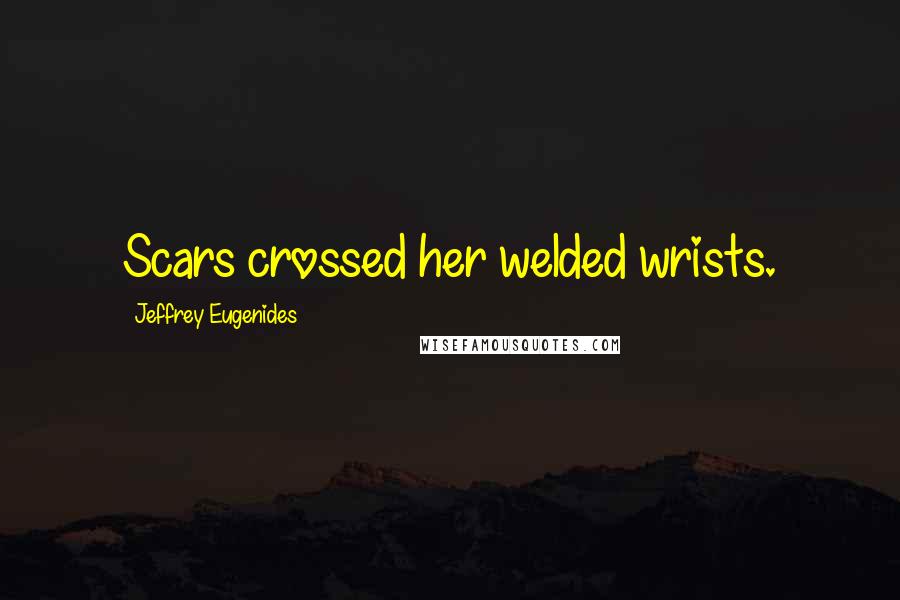 Jeffrey Eugenides Quotes: Scars crossed her welded wrists.