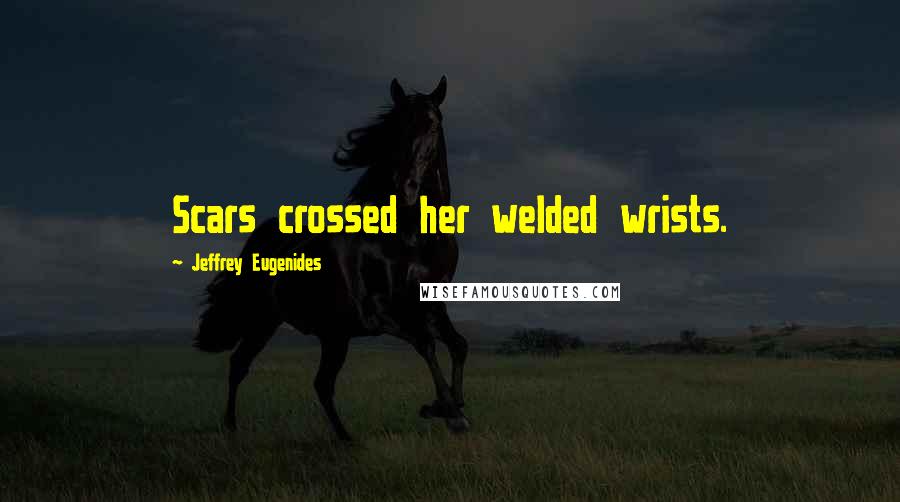 Jeffrey Eugenides Quotes: Scars crossed her welded wrists.