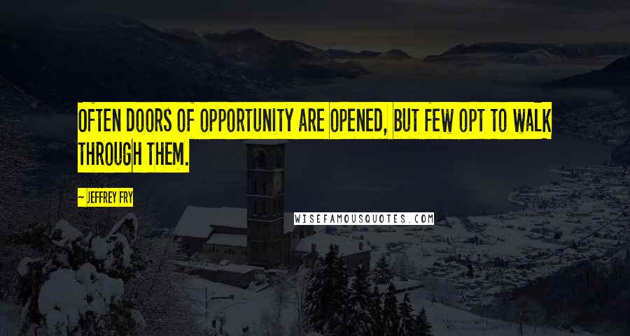 Jeffrey Fry Quotes: Often doors of opportunity are opened, but few opt to walk through them.