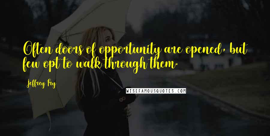 Jeffrey Fry Quotes: Often doors of opportunity are opened, but few opt to walk through them.