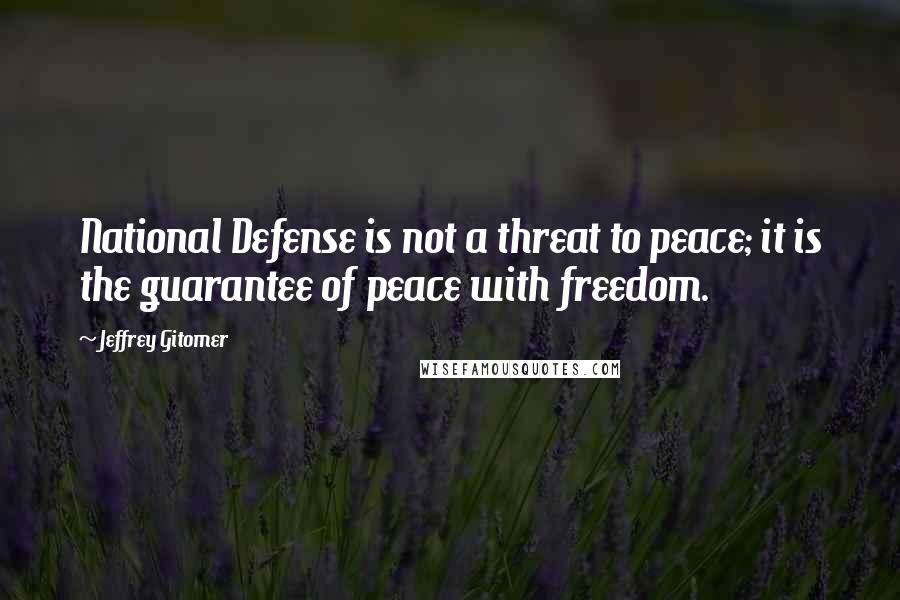 Jeffrey Gitomer Quotes: National Defense is not a threat to peace; it is the guarantee of peace with freedom.