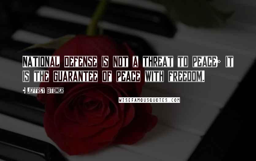 Jeffrey Gitomer Quotes: National Defense is not a threat to peace; it is the guarantee of peace with freedom.