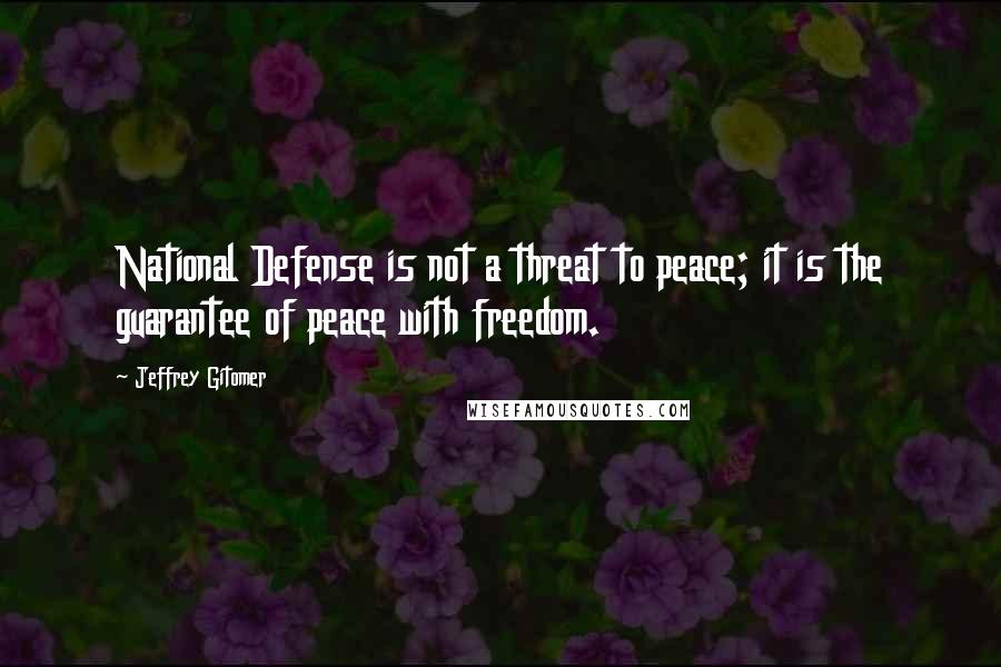 Jeffrey Gitomer Quotes: National Defense is not a threat to peace; it is the guarantee of peace with freedom.