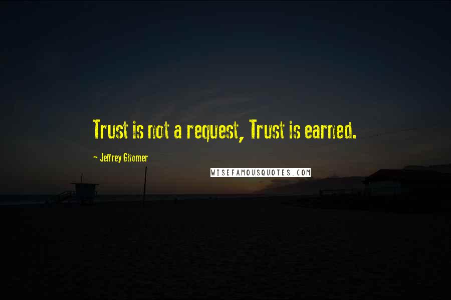 Jeffrey Gitomer Quotes: Trust is not a request, Trust is earned.