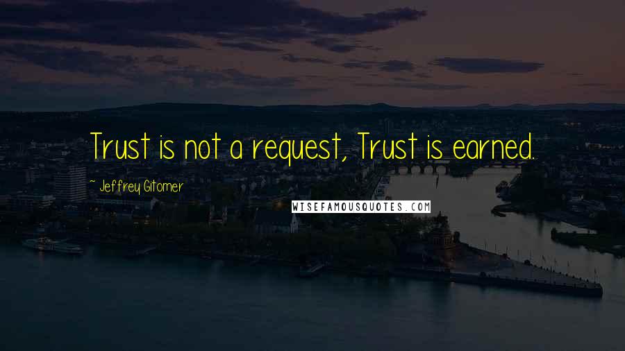 Jeffrey Gitomer Quotes: Trust is not a request, Trust is earned.