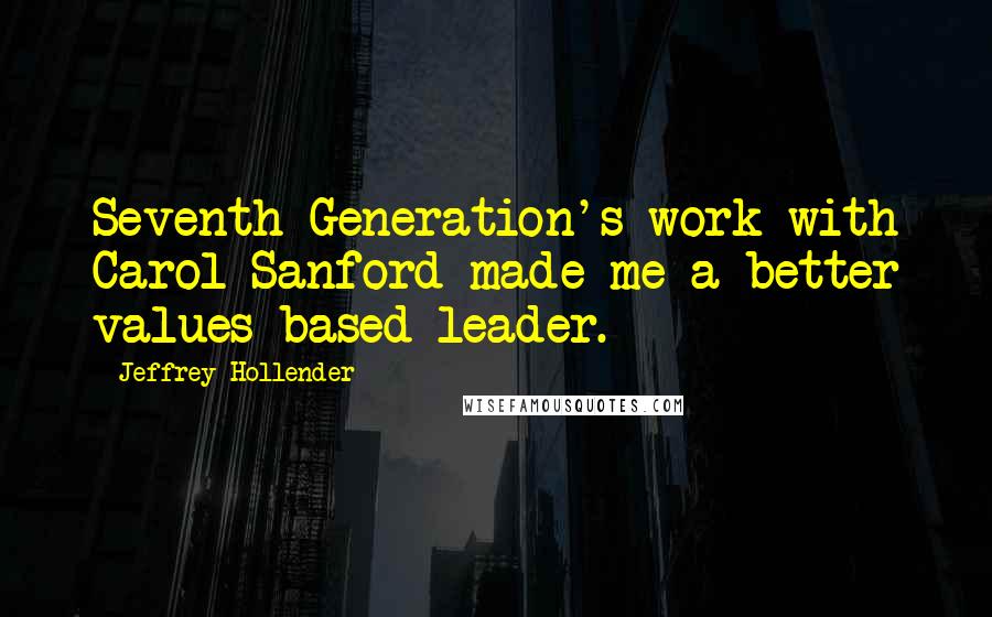 Jeffrey Hollender Quotes: Seventh Generation's work with Carol Sanford made me a better values-based leader.