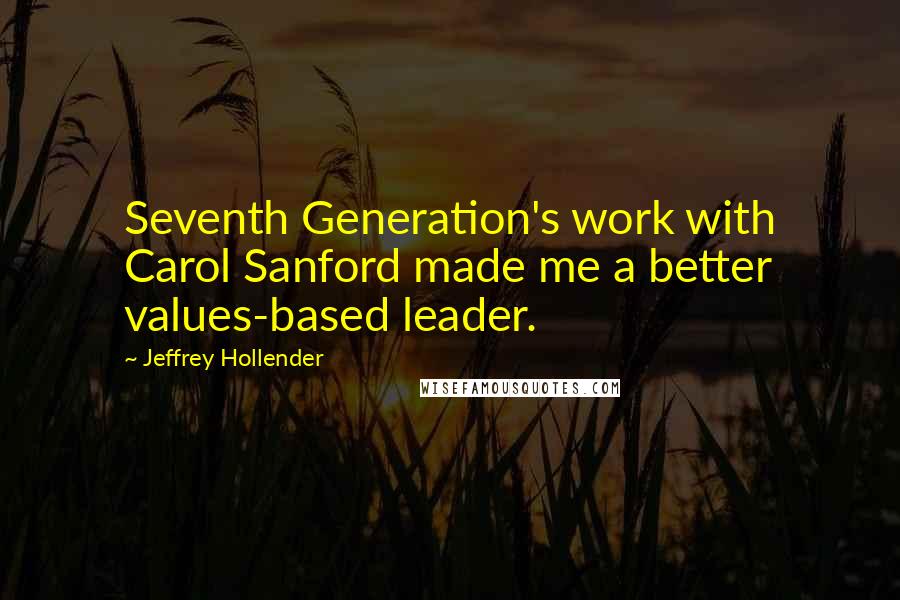 Jeffrey Hollender Quotes: Seventh Generation's work with Carol Sanford made me a better values-based leader.