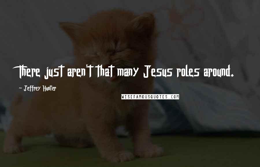 Jeffrey Hunter Quotes: There just aren't that many Jesus roles around.