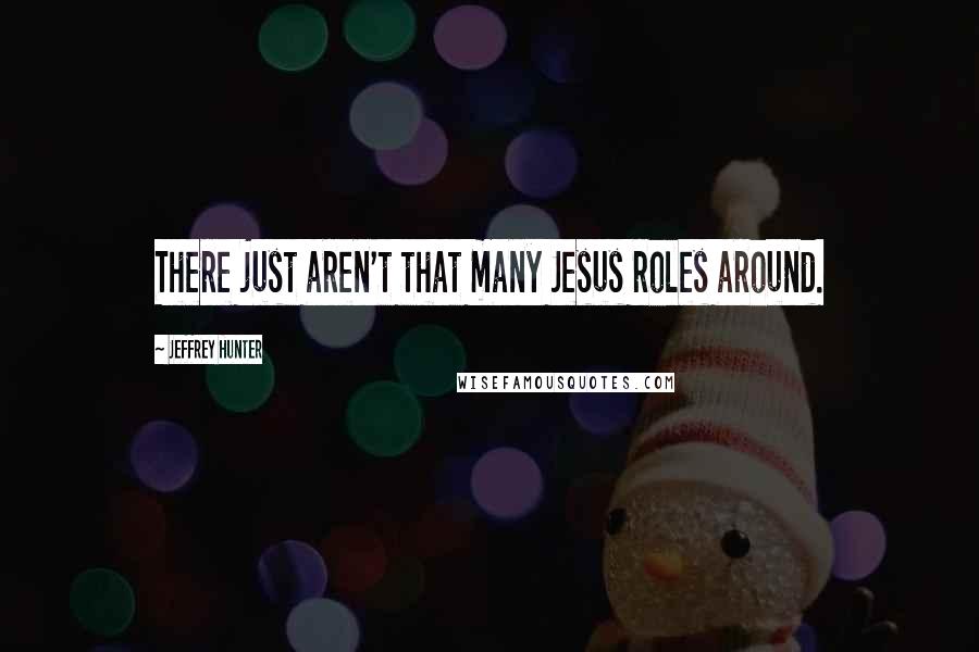 Jeffrey Hunter Quotes: There just aren't that many Jesus roles around.