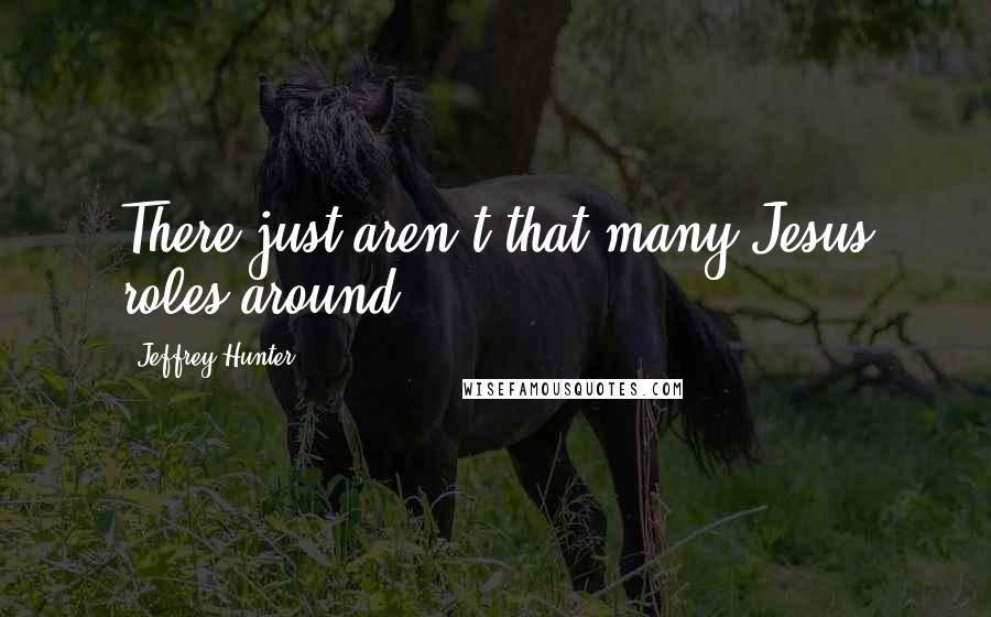 Jeffrey Hunter Quotes: There just aren't that many Jesus roles around.