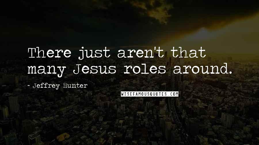 Jeffrey Hunter Quotes: There just aren't that many Jesus roles around.