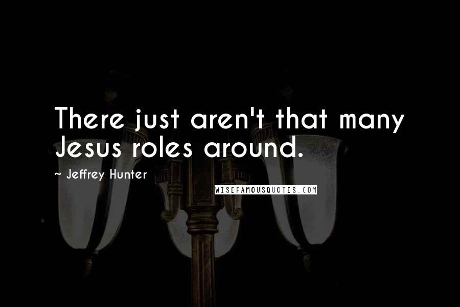 Jeffrey Hunter Quotes: There just aren't that many Jesus roles around.