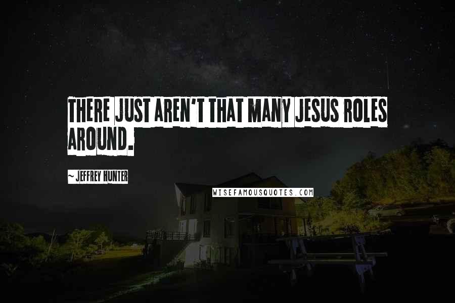 Jeffrey Hunter Quotes: There just aren't that many Jesus roles around.