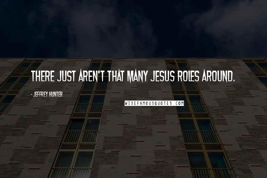 Jeffrey Hunter Quotes: There just aren't that many Jesus roles around.