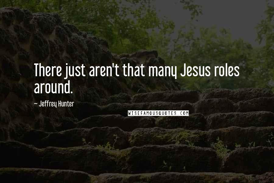 Jeffrey Hunter Quotes: There just aren't that many Jesus roles around.