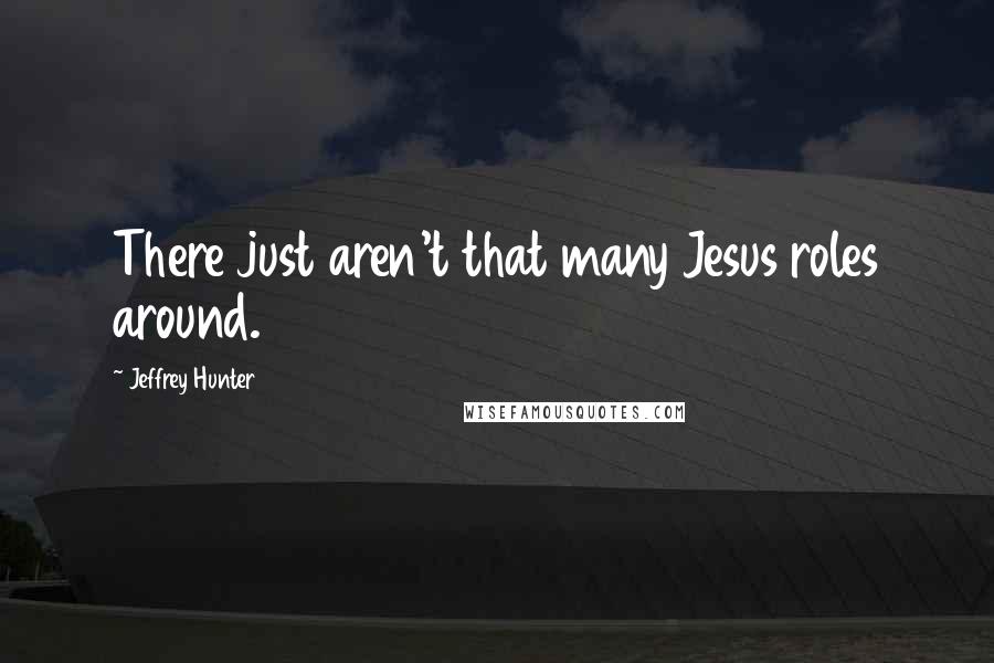 Jeffrey Hunter Quotes: There just aren't that many Jesus roles around.