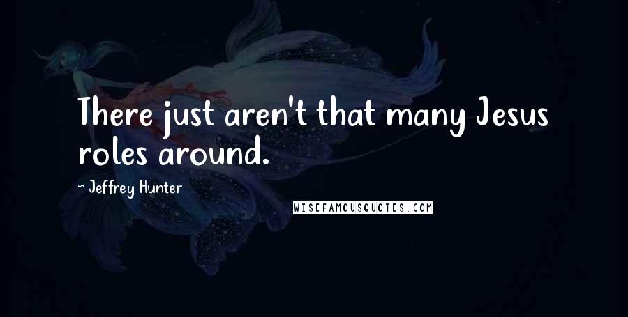 Jeffrey Hunter Quotes: There just aren't that many Jesus roles around.