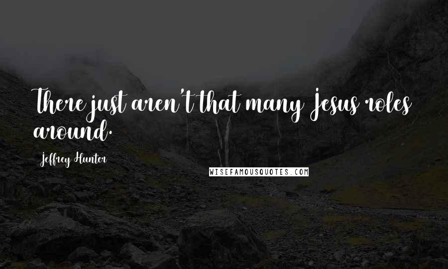Jeffrey Hunter Quotes: There just aren't that many Jesus roles around.