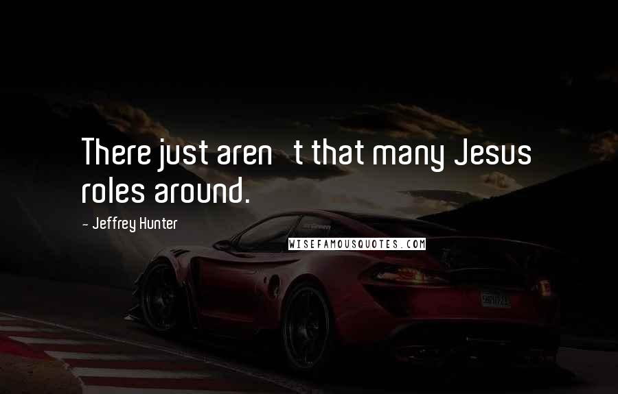 Jeffrey Hunter Quotes: There just aren't that many Jesus roles around.