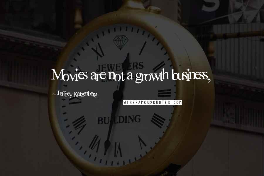 Jeffrey Katzenberg Quotes: Movies are not a growth business,