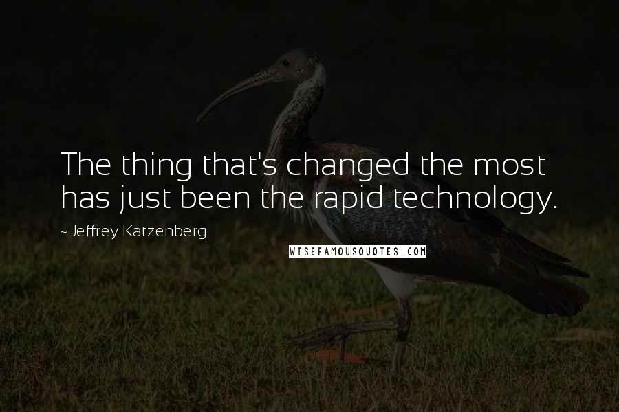 Jeffrey Katzenberg Quotes: The thing that's changed the most has just been the rapid technology.