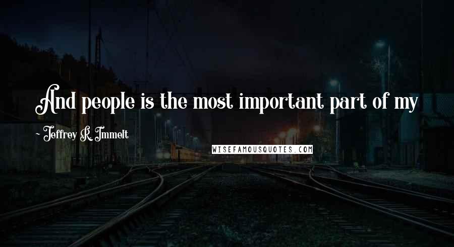 Jeffrey R. Immelt Quotes: And people is the most important part of my job. I spend one third of my time on people.