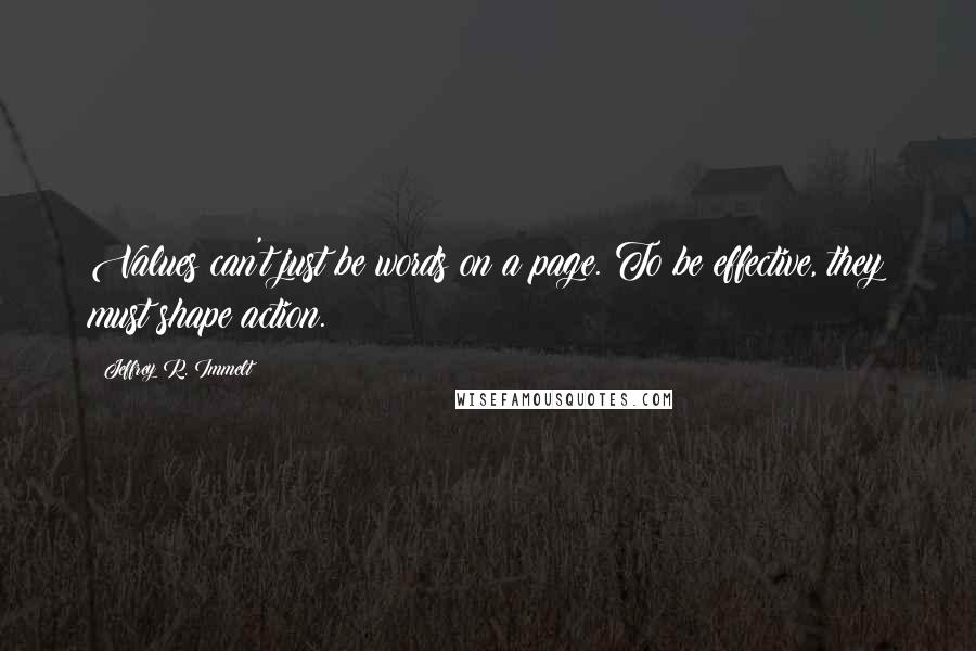 Jeffrey R. Immelt Quotes: Values can't just be words on a page. To be effective, they must shape action.