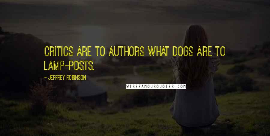 Jeffrey Robinson Quotes: Critics are to authors what dogs are to lamp-posts.