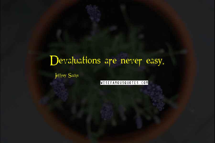 Jeffrey Sachs Quotes: Devaluations are never easy.