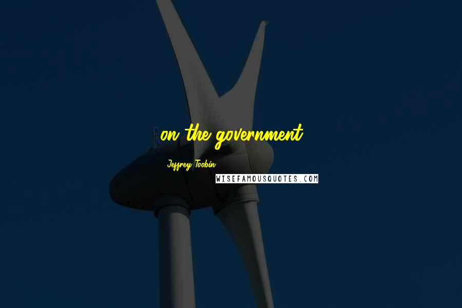Jeffrey Toobin Quotes: on the government